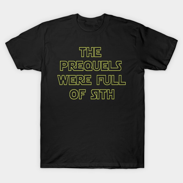 The Prequels Were Full Of Sith T-Shirt by chateauteabag